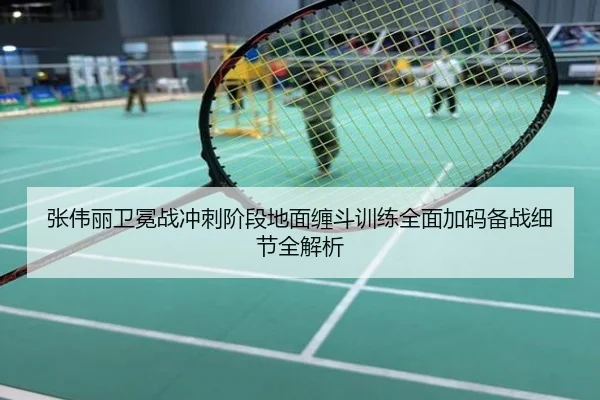 张伟丽卫冕战冲刺阶段地面缠斗训练全面加码备战细节全解析